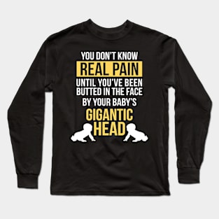 Real Pain Is When Babys Gigantic Head Hits Your Face Funny Long Sleeve T-Shirt